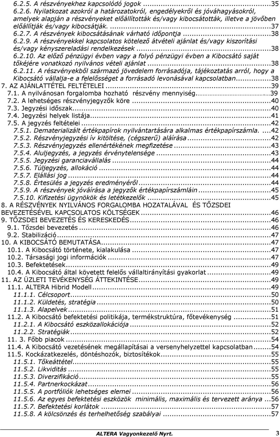 Az előző pénzügyi évben vagy a folyó pénzügyi évben a Kibocsátó saját tőkéjére vonatkozó nyilvános vételi ajánlat...38 6.2.11.
