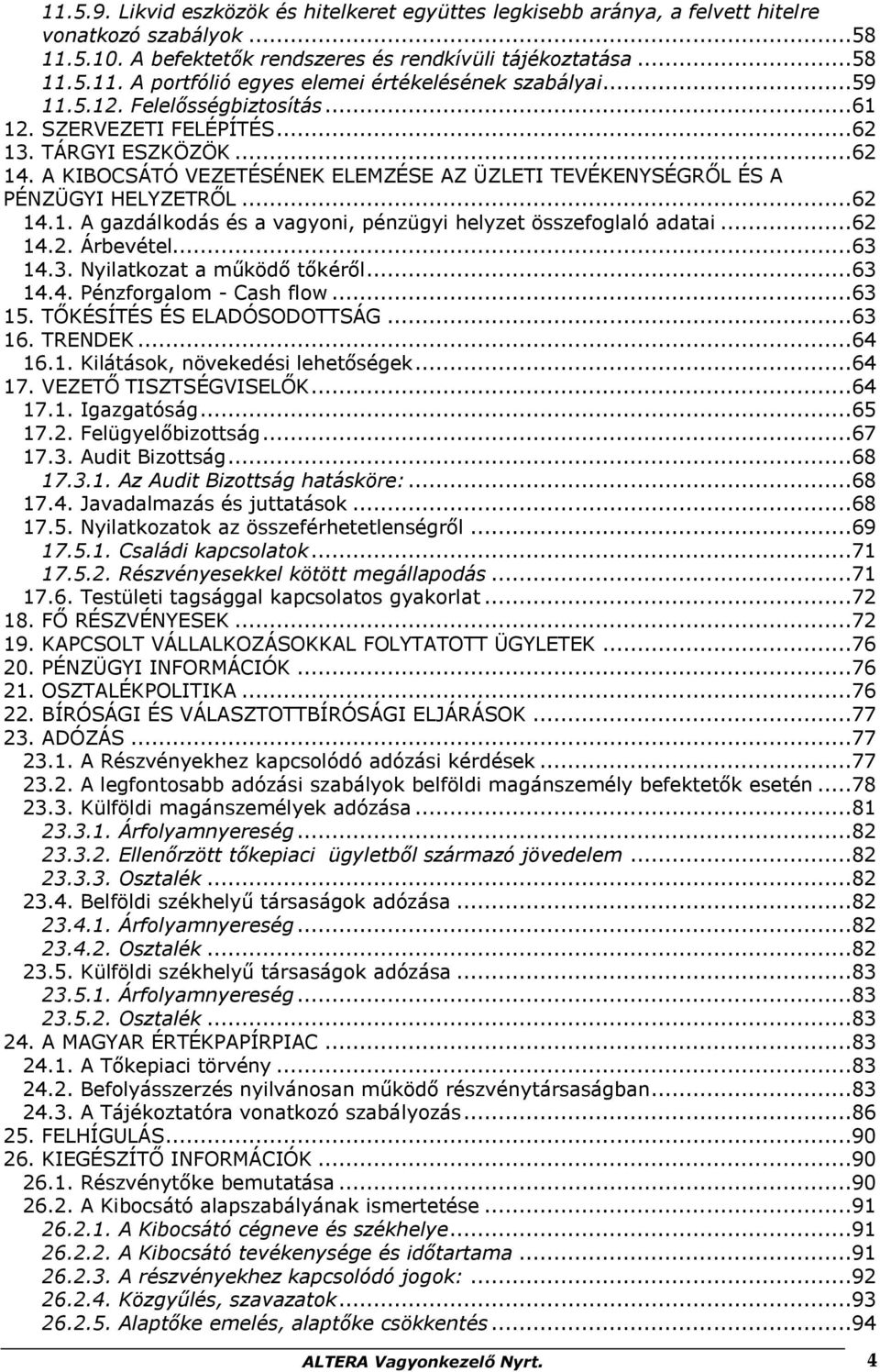 ..62 14.2. Árbevétel...63 14.3. Nyilatkozat a működő tőkéről...63 14.4. Pénzforgalom - Cash flow...63 15. TŐKÉSÍTÉS ÉS ELADÓSODOTTSÁG...63 16. TRENDEK...64 16.1. Kilátások, növekedési lehetőségek.