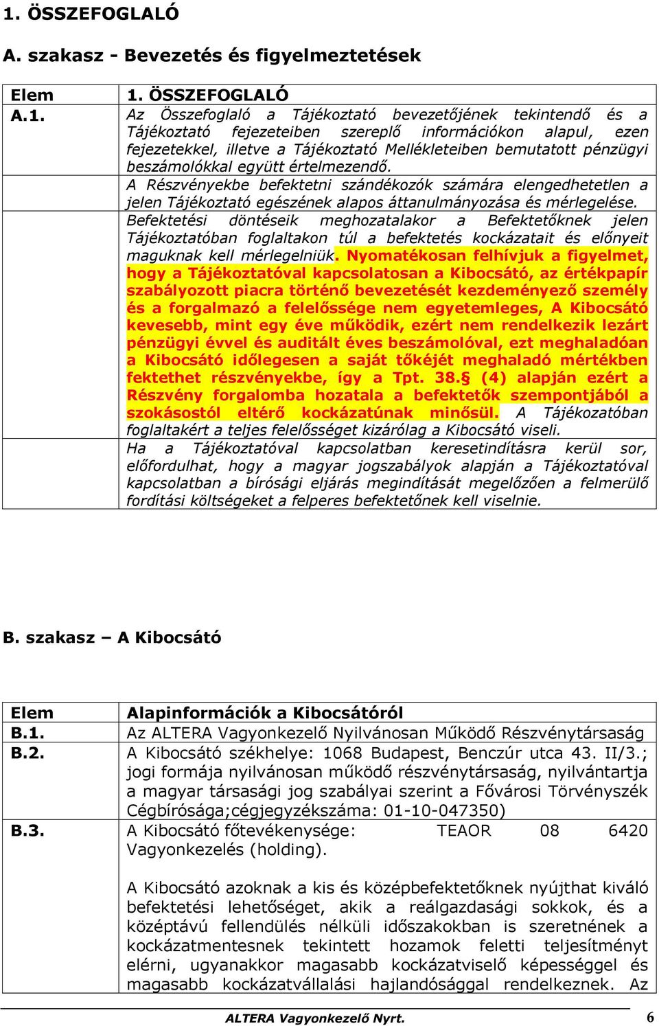 A Részvényekbe befektetni szándékozók számára elengedhetetlen a jelen Tájékoztató egészének alapos áttanulmányozása és mérlegelése.