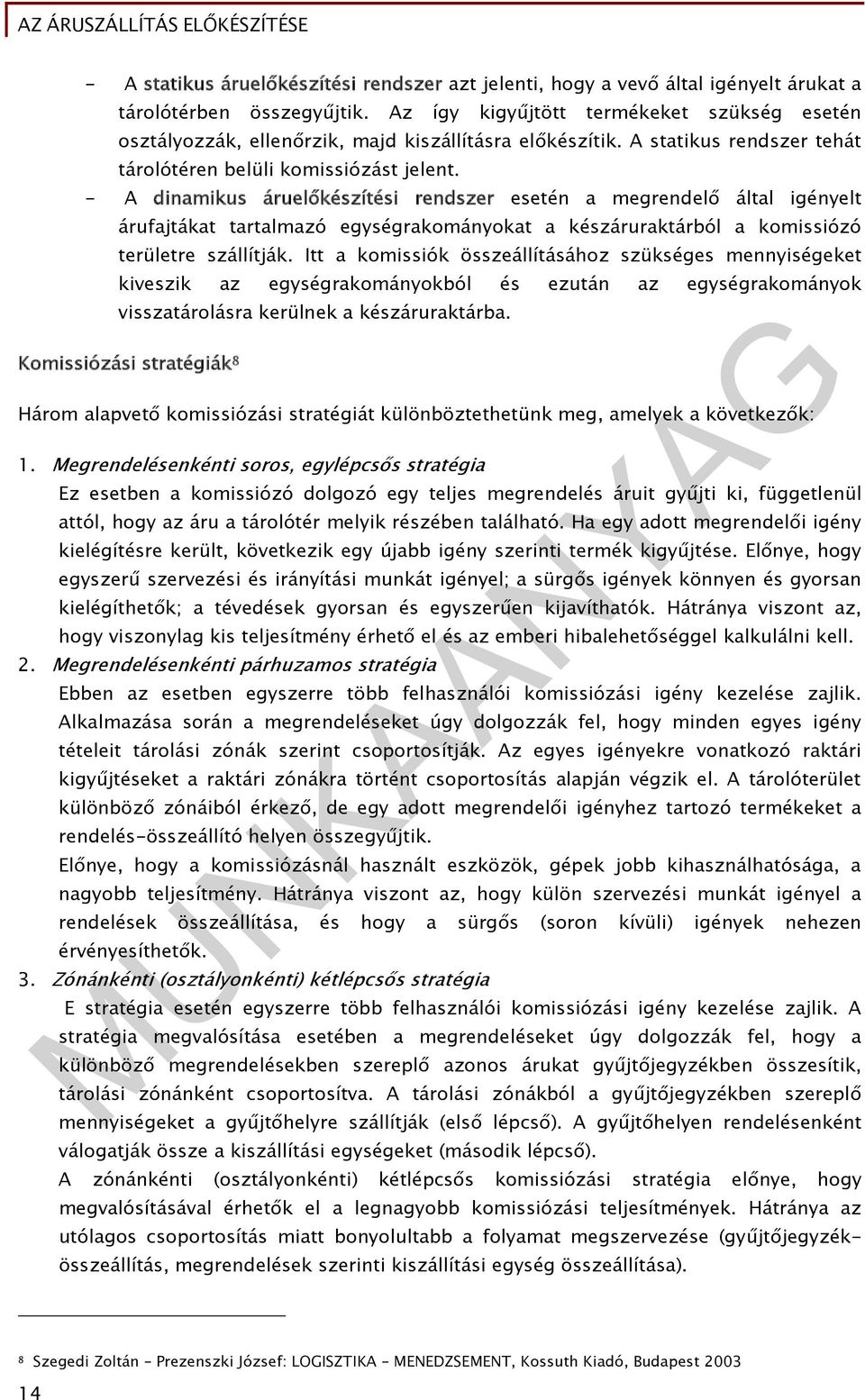 - A dinamikus áruelőkészítési rendszer esetén a megrendelő által igényelt árufajtákat tartalmazó egységrakományokat a készáruraktárból a komissiózó területre szállítják.