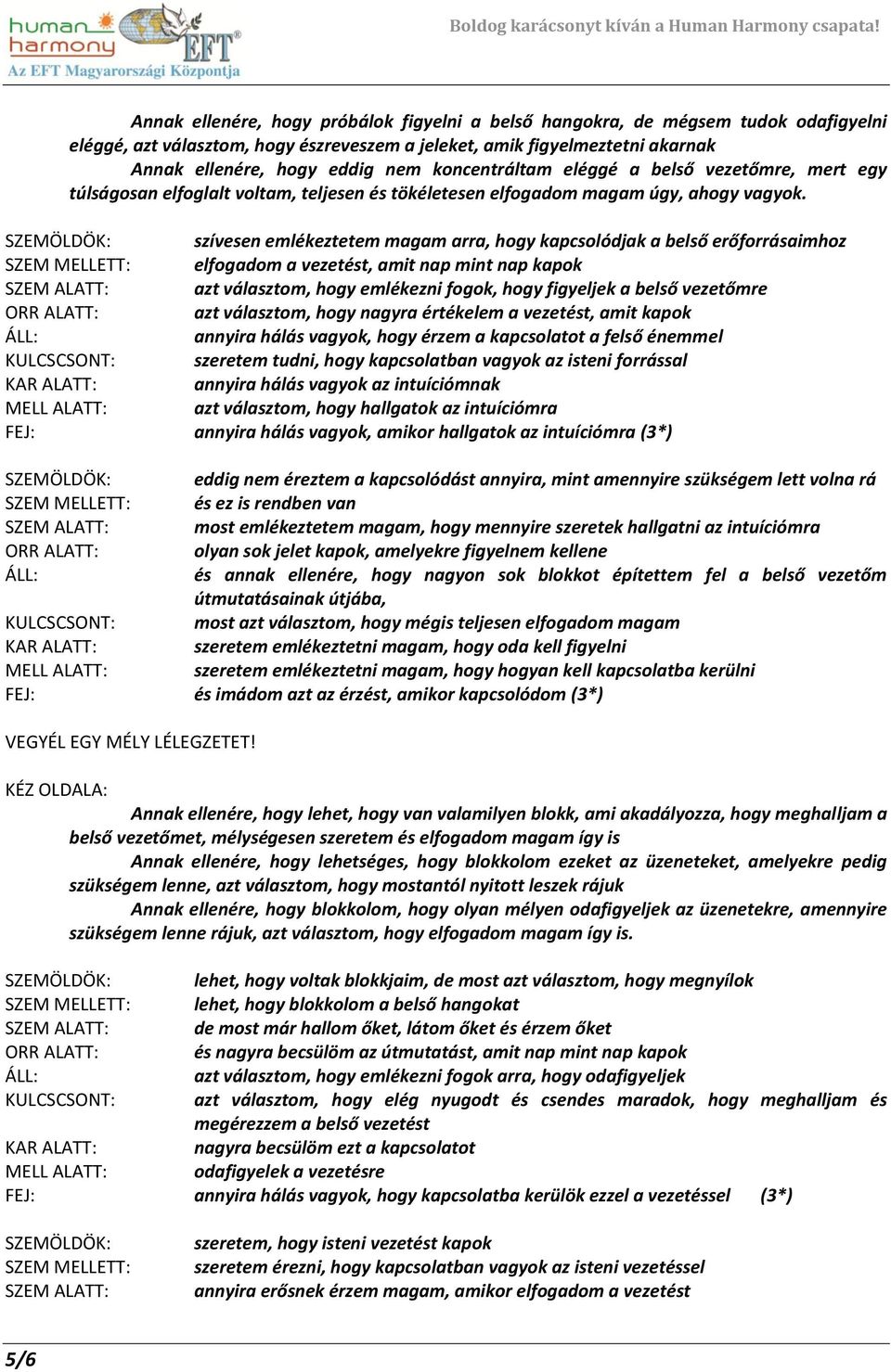 szívesen emlékeztetem magam arra, hogy kapcsolódjak a belső erőforrásaimhoz elfogadom a vezetést, amit nap mint nap kapok azt választom, hogy emlékezni fogok, hogy figyeljek a belső vezetőmre azt