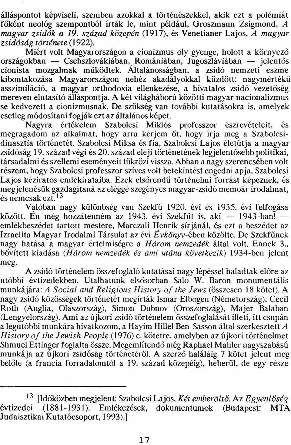 Miért volt Magyarországon a cionizmus oly gyenge, holott a környező országokban - Csehszlovákiában, Romániában, Jugoszláviában - jelentős cionista mozgalmak működtek.