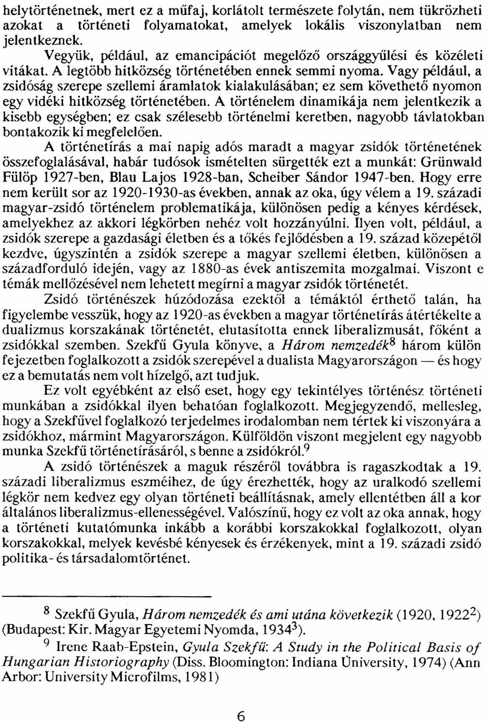 Vagy például, a zsidóság szerepe szellemi áramlatok kialakulásában; ez sem kővethetó nyomon egy vidéki hitközség történetében.
