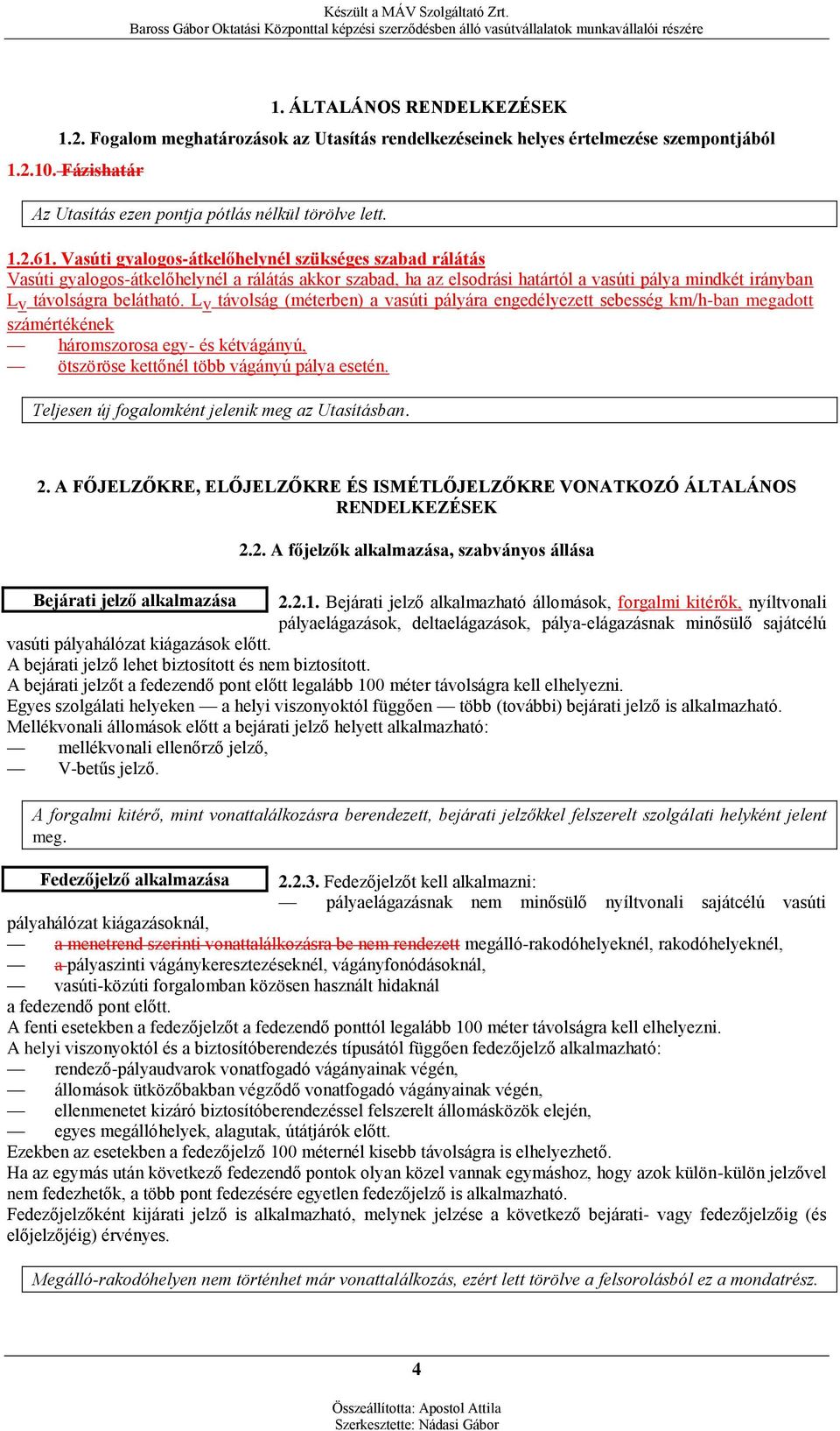 Lv távolság (méterben) a vasúti pályára engedélyezett sebesség km/h-ban megadott számértékének háromszorosa egy- és kétvágányú, ötszöröse kettőnél több vágányú pálya esetén.