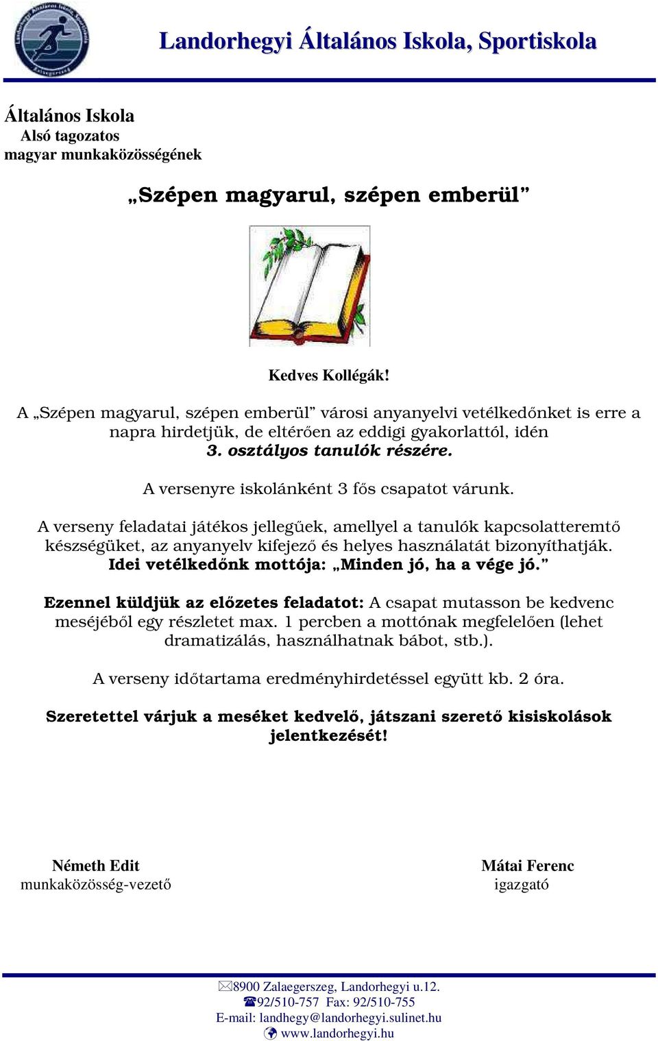 A versenyre iskolánként 3 fős csapatot várunk. A verseny feladatai játékos jellegűek, amellyel a tanulók kapcsolatteremtő készségüket, az anyanyelv kifejező és helyes használatát bizonyíthatják.