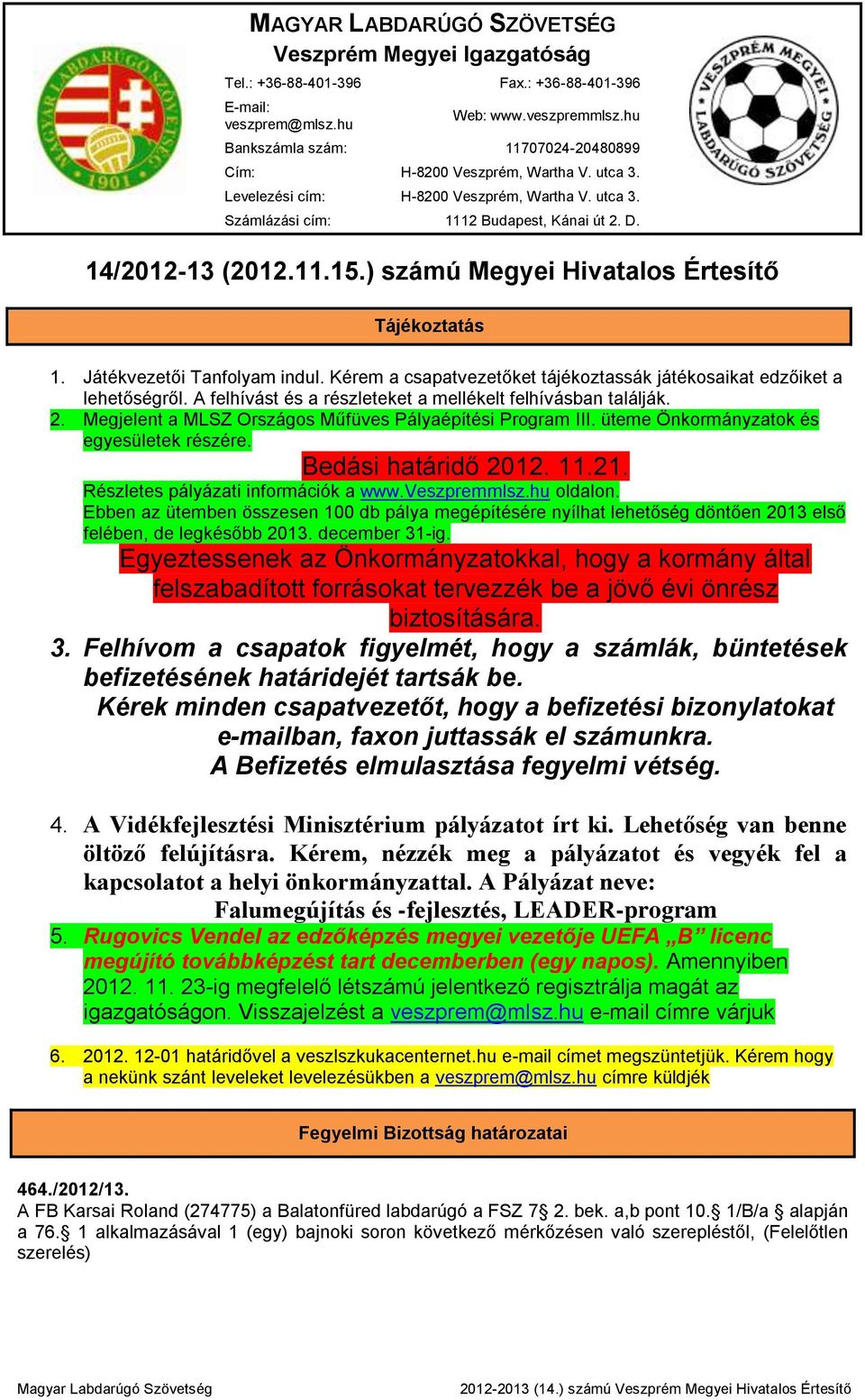 ) számú Megyei Hivatalos Értesítő Tájékoztatás 1. Játékvezetői Tanfolyam indul. Kérem a csapatvezetőket tájékoztassák játékosaikat edzőiket a lehetőségről.