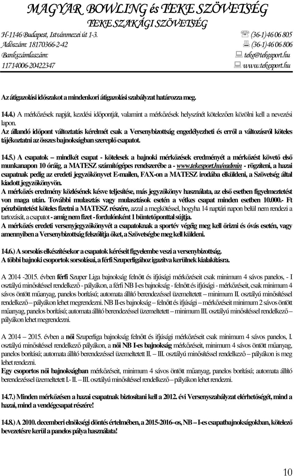 ) A csapatok mindkét csapat - kötelesek a bajnoki mérkőzések eredményét a mérkőzést követő első munkanapon 10 óráig, a MATESZ számítógépes rendszerébe a - www.tekesport.