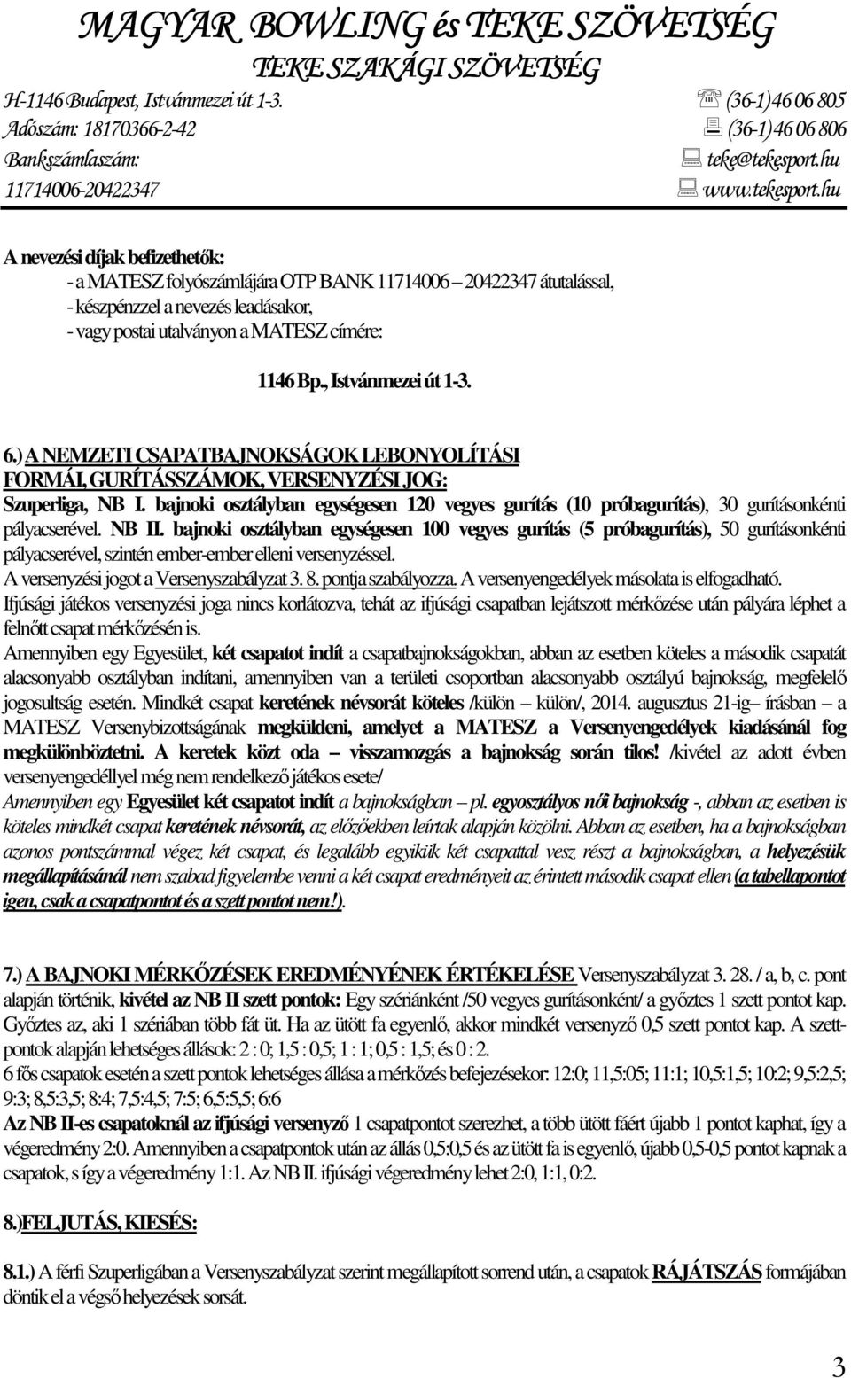 bajnoki osztályban egységesen 120 vegyes gurítás (10 próbagurítás), 30 gurításonkénti pályacserével. NB II.