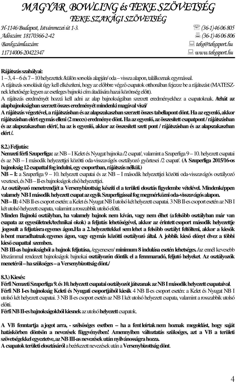 A rájátszás eredményét hozzá kell adni az alap bajnokságában szerzett eredményekhez a csapatoknak.