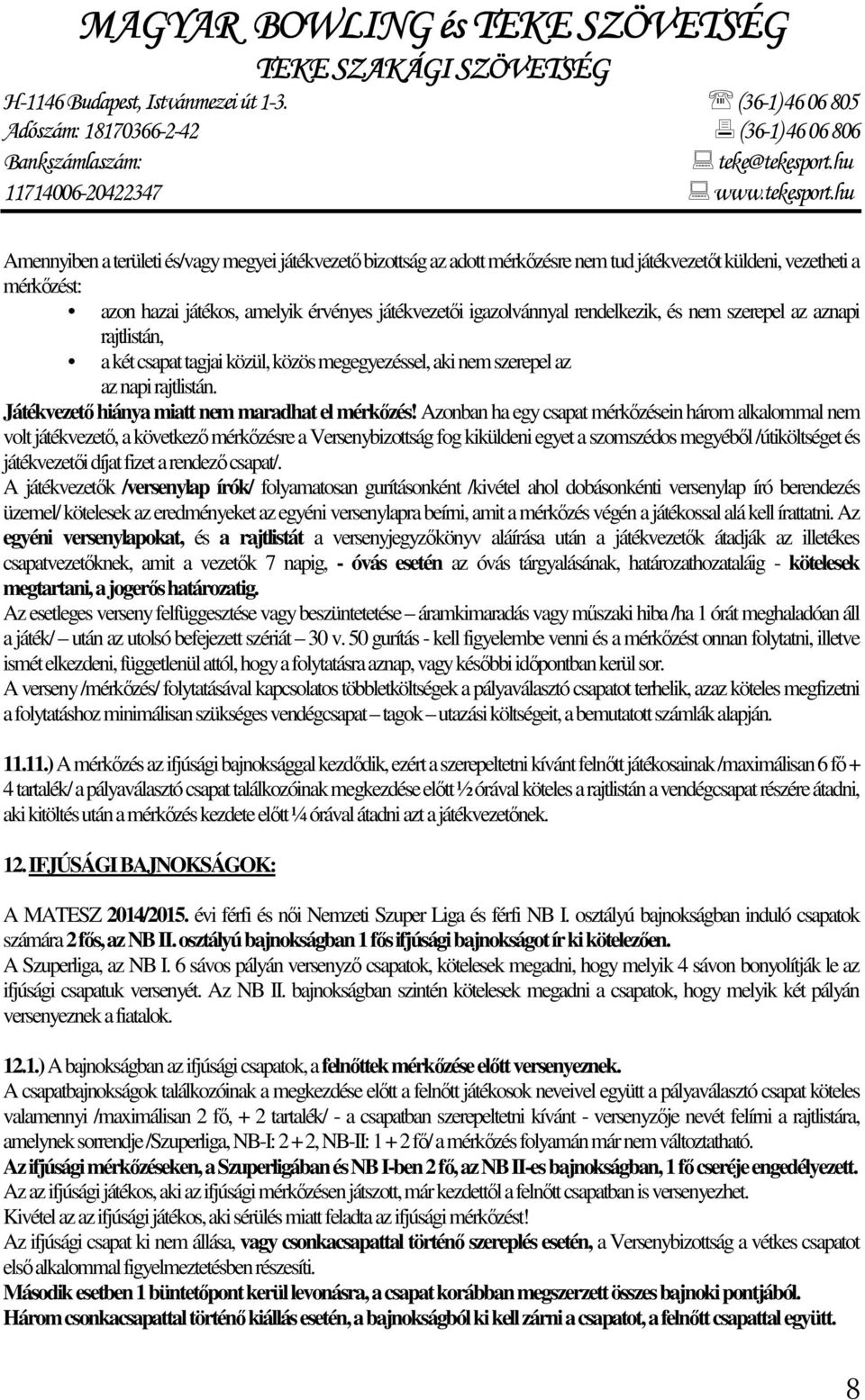 Azonban ha egy csapat mérkőzésein három alkalommal nem volt játékvezető, a következő mérkőzésre a Versenybizottság fog kiküldeni egyet a szomszédos megyéből /útiköltséget és játékvezetői díjat fizet