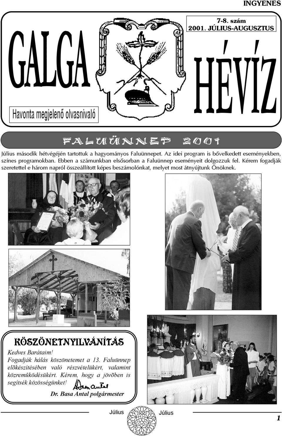 Kérem fogadják szeretettel e három napról összeállított képes beszámolónkat, melyet most átnyújtunk Önöknek. KÖSZÖNETNYILVÁNÍTÁS Kedves Barátaim!