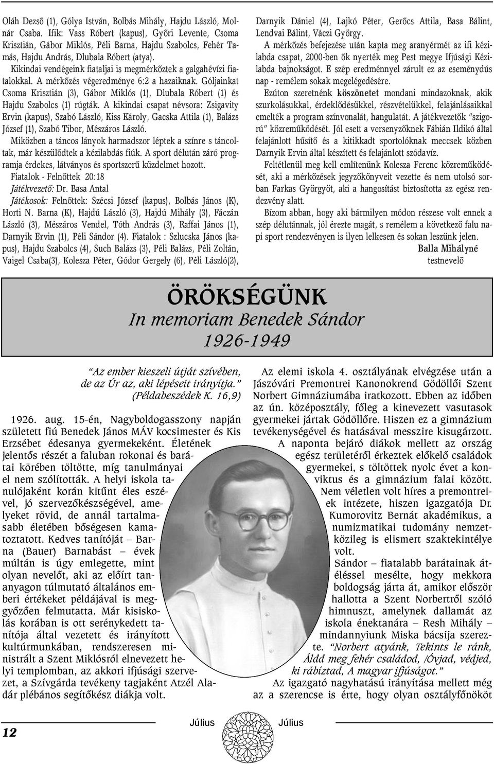 Kikindai vendégeink fiataljai is megmérkõztek a galgahévízi fiatalokkal. A mérkõzés végeredménye 6:2 a hazaiknak.
