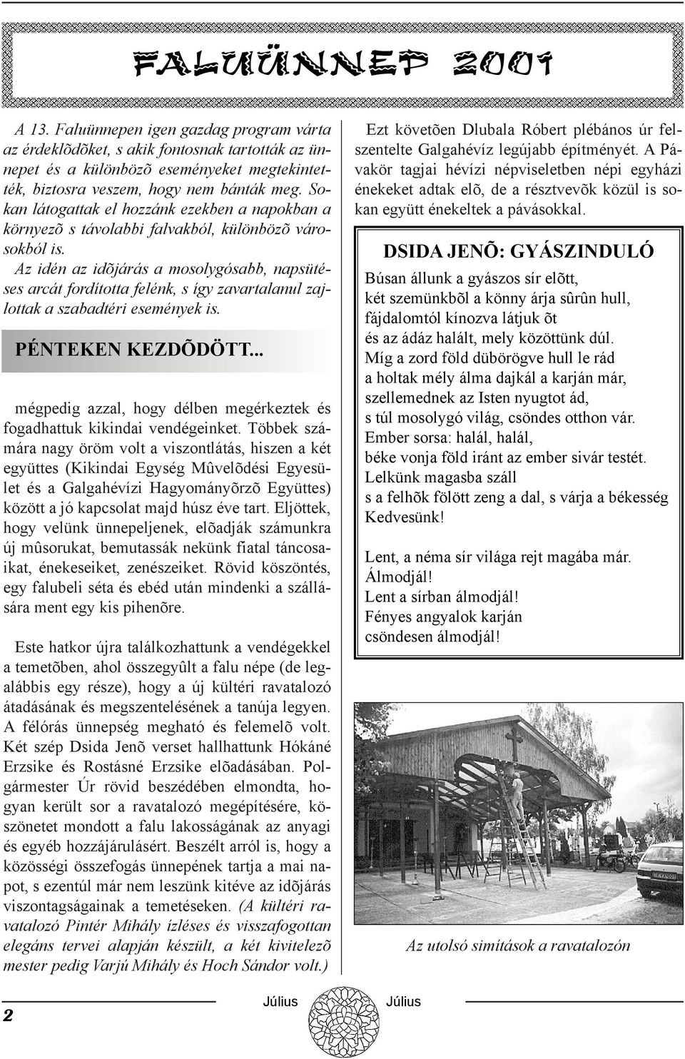 Az idén az idõjárás a mosolygósabb, napsütéses arcát fordította felénk, s így zavartalanul zajlottak a szabadtéri események is. PÉNTEKEN KEZDÕDÖTT.