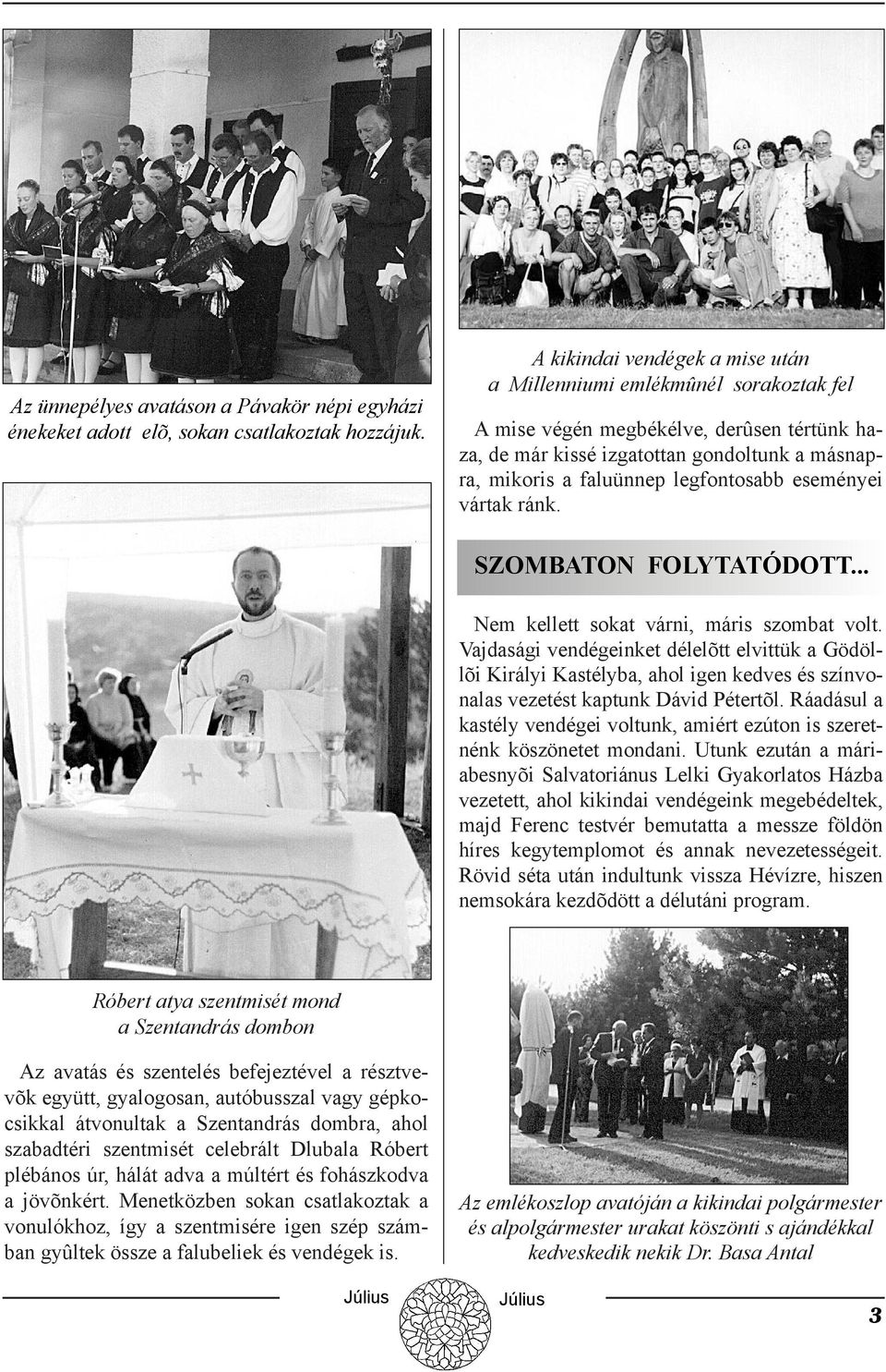 eseményei vártak ránk. SZOMBATON FOLYTATÓDOTT... Nem kellett sokat várni, máris szombat volt.