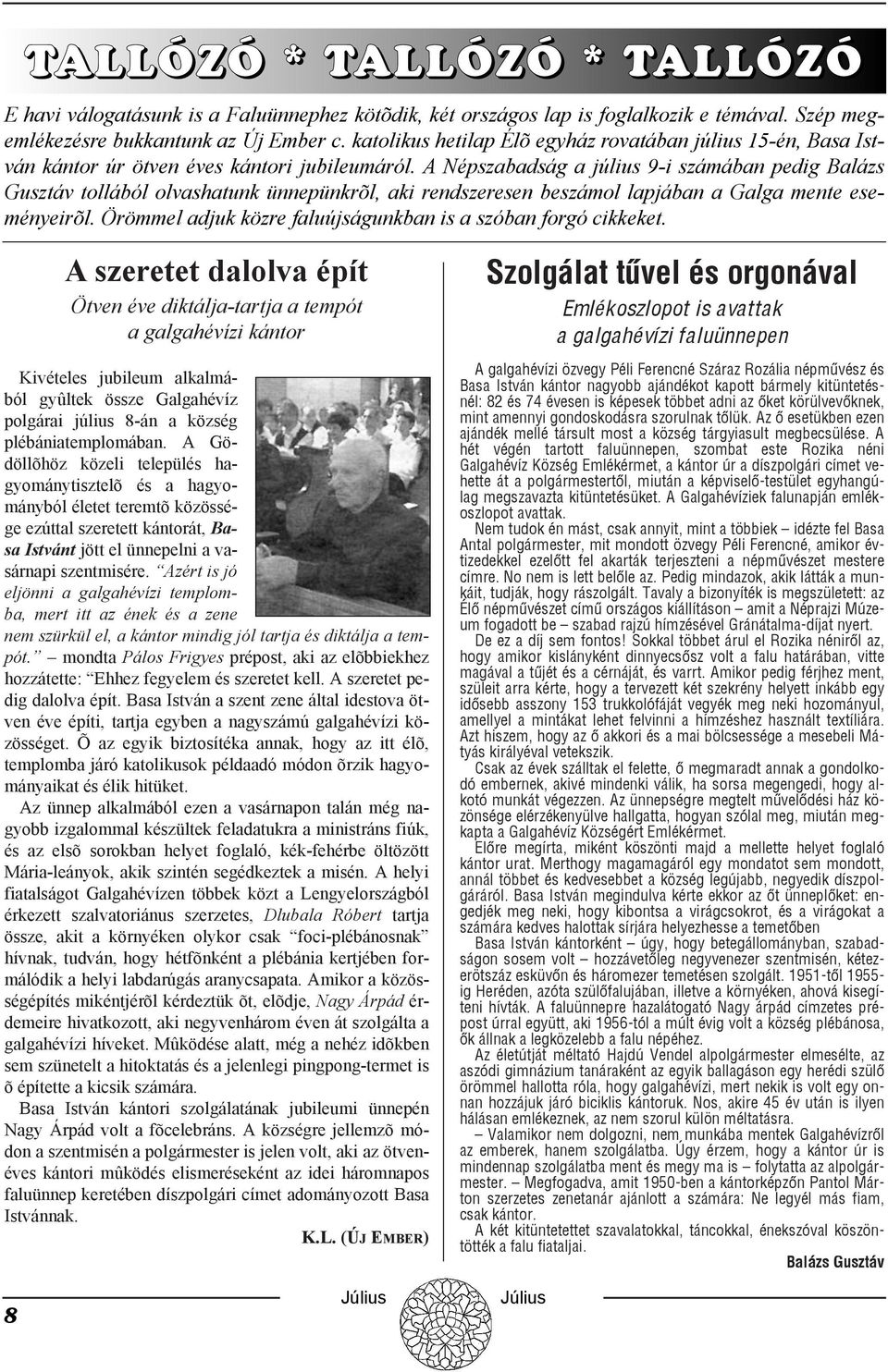 A Népszabadság a július 9-i számában pedig Balázs Gusztáv tollából olvashatunk ünnepünkrõl, aki rendszeresen beszámol lapjában a Galga mente eseményeirõl.
