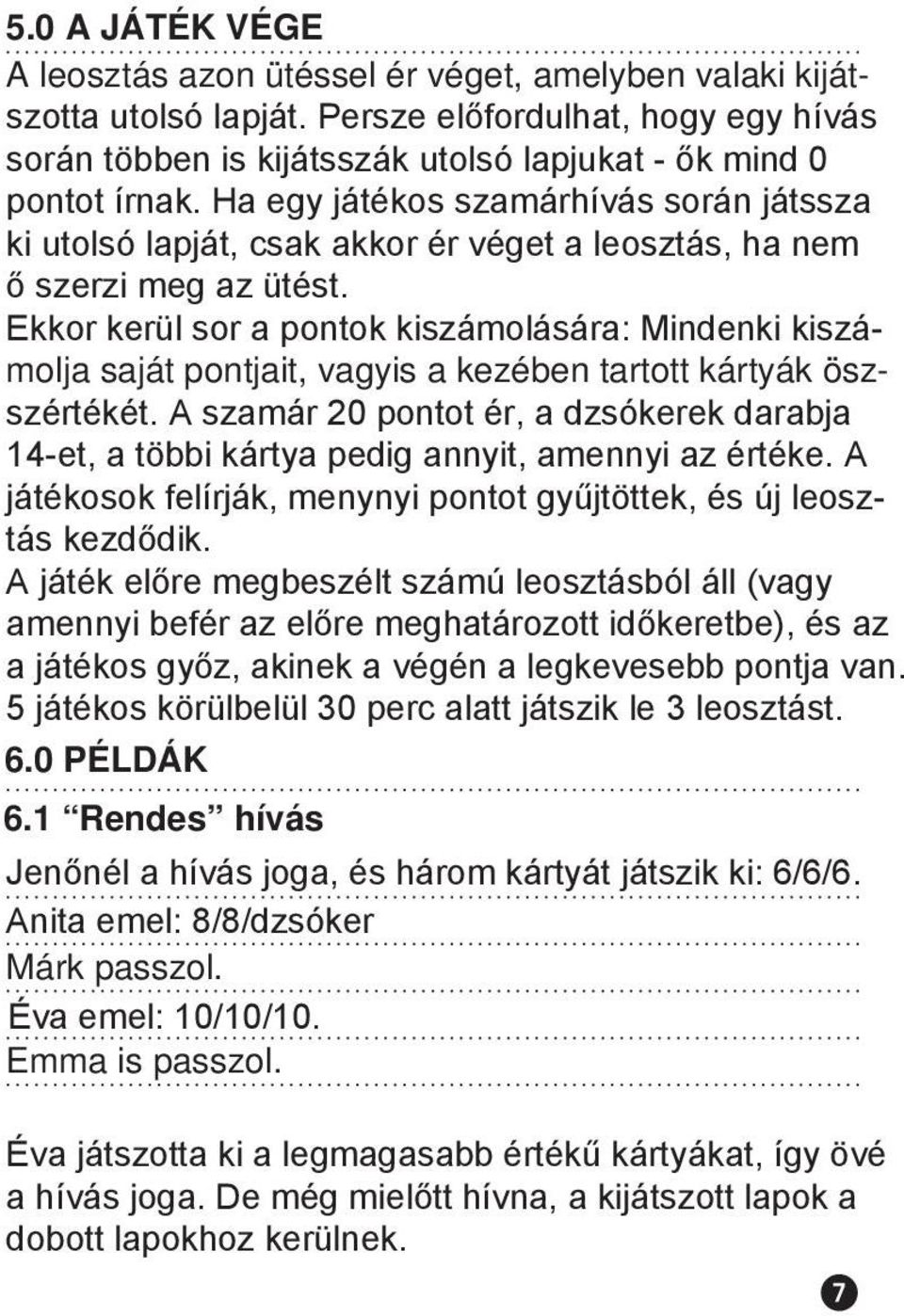 Ekkor kerül sor a pontok kiszámolására: Mindenki kiszámolja saját pontjait, vagyis a kezében tartott kártyák öszszértékét.