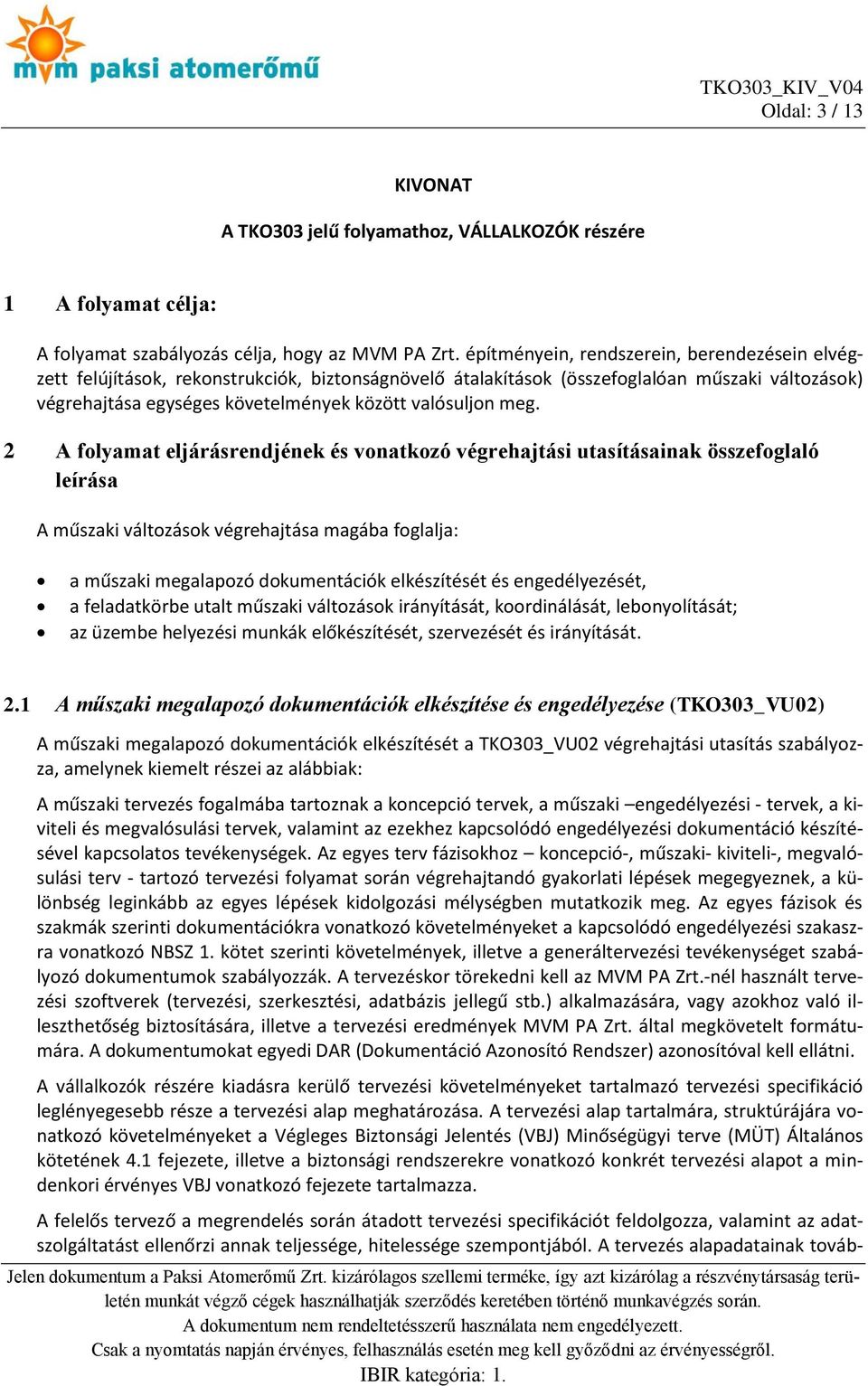 meg. 2 A folyamat eljárásrendjének és vonatkozó végrehajtási utasításainak összefoglaló leírása A műszaki változások végrehajtása magába foglalja: a műszaki megalapozó dokumentációk elkészítését és