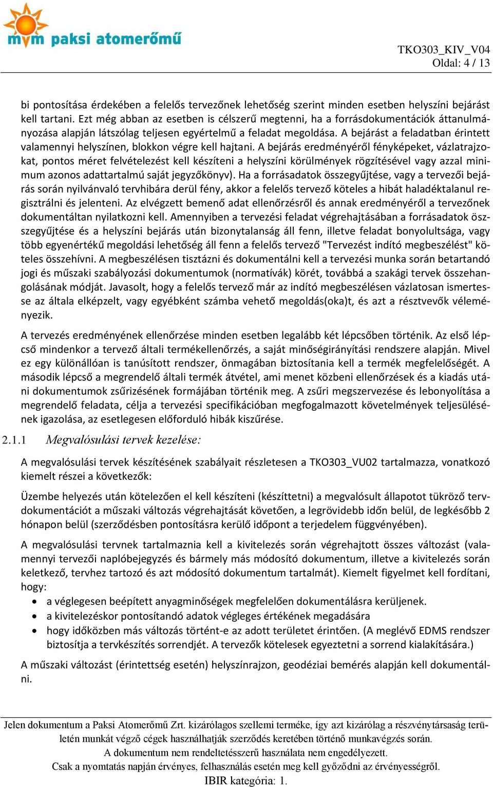 A bejárást a feladatban érintett valamennyi helyszínen, blokkon végre kell hajtani.