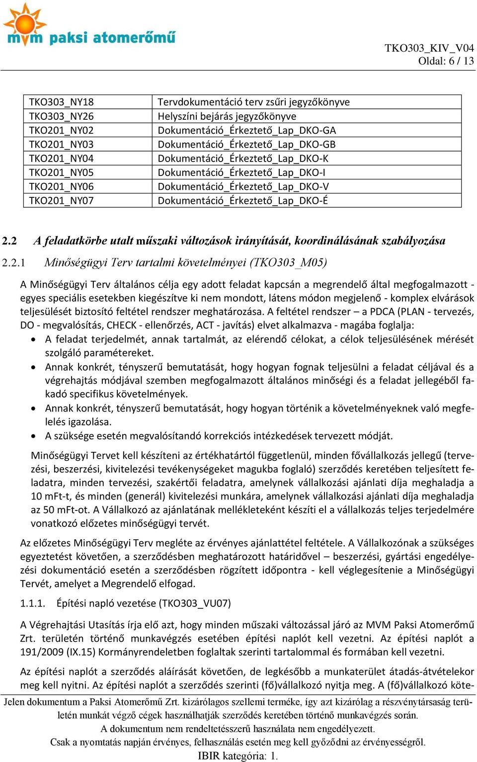 2.2 A feladatkörbe utalt műszaki változások irányítását, koordinálásának szabályozása 2.2.1 Minőségügyi Terv tartalmi követelményei (TKO303_M05) A Minőségügyi Terv általános célja egy adott feladat