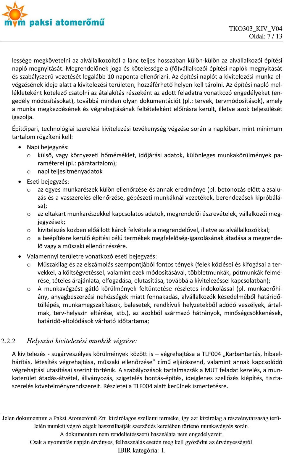 Az építési naplót a kivitelezési munka elvégzésének ideje alatt a kivitelezési területen, hozzáférhető helyen kell tárolni.
