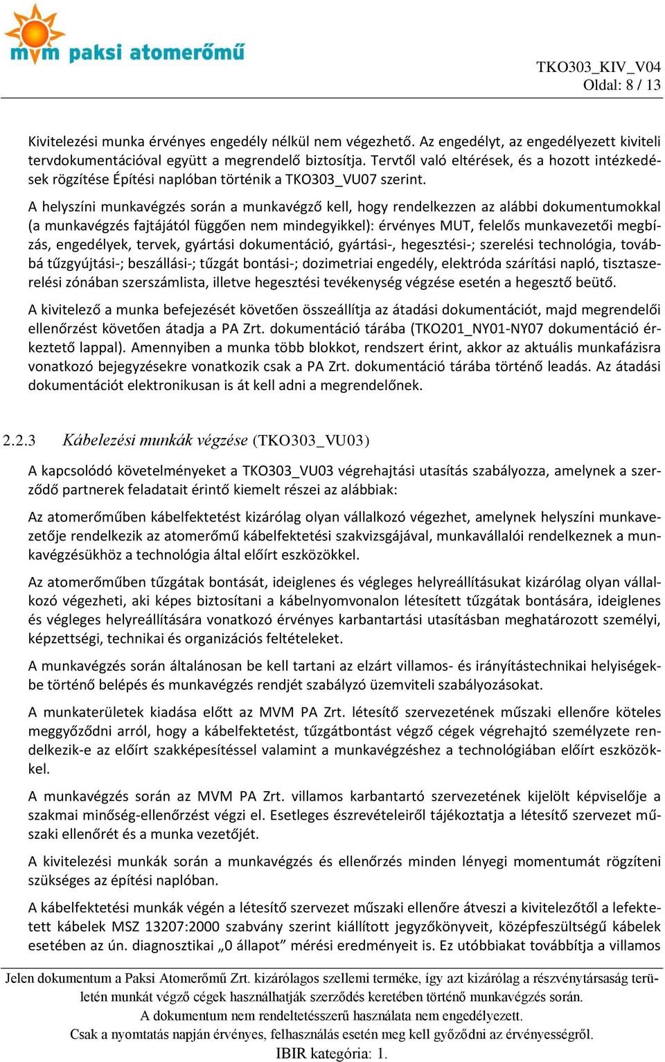 A helyszíni munkavégzés során a munkavégző kell, hogy rendelkezzen az alábbi dokumentumokkal (a munkavégzés fajtájától függően nem mindegyikkel): érvényes MUT, felelős munkavezetői megbízás,