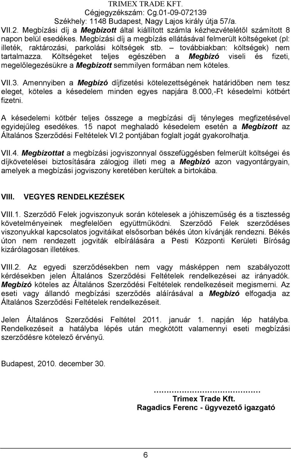 Költségeket teljes egészében a Megbízó viseli és fizeti, megelőlegezésükre a Megbízott semmilyen formában nem köteles. VII.3.