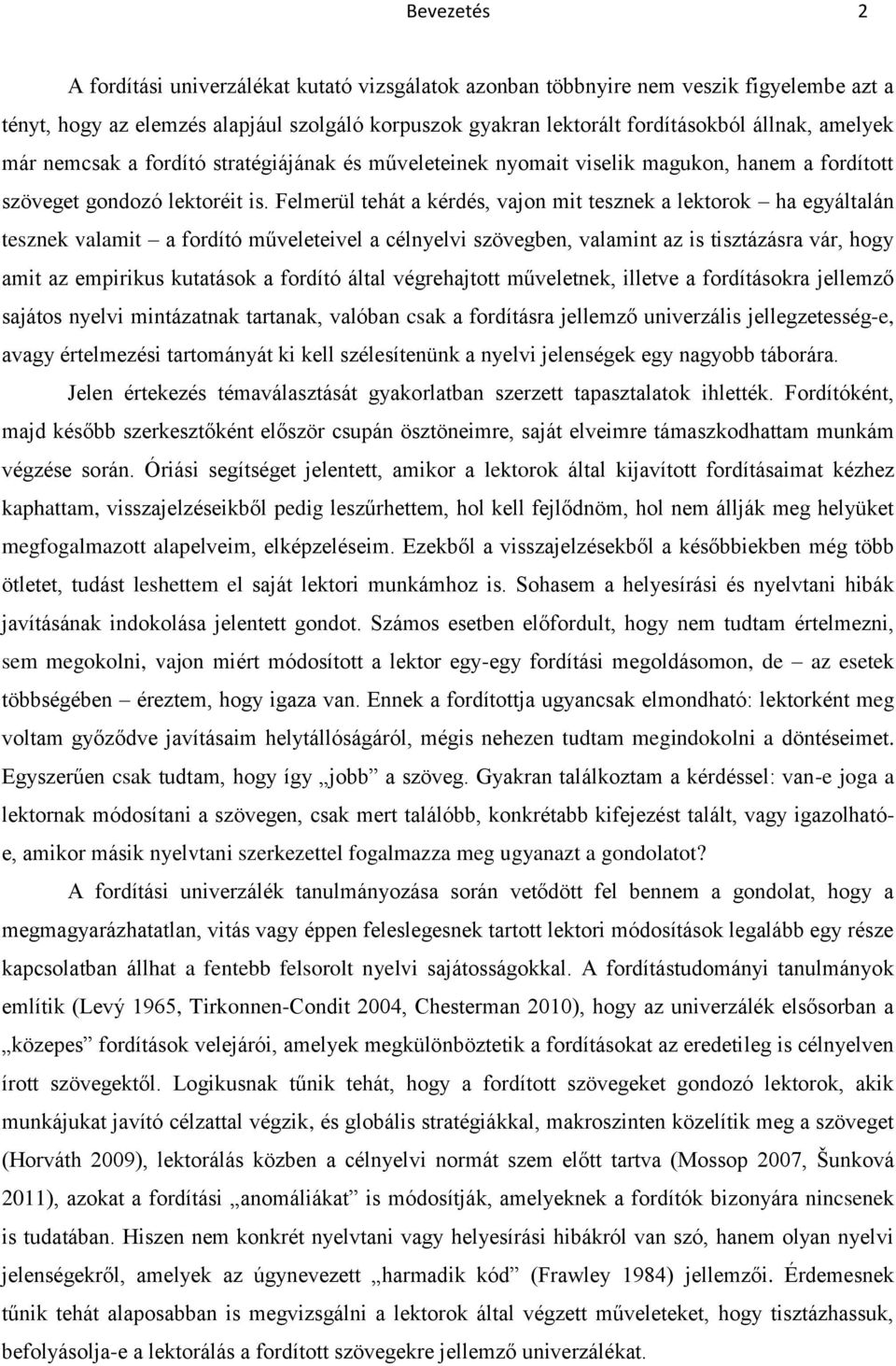 Felmerül tehát a kérdés, vajon mit tesznek a lektorok ha egyáltalán tesznek valamit a fordító műveleteivel a célnyelvi szövegben, valamint az is tisztázásra vár, hogy amit az empirikus kutatások a