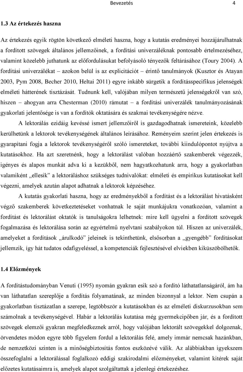 értelmezéséhez, valamint közelebb juthatunk az előfordulásukat befolyásoló tényezők feltárásához (Toury 2004).