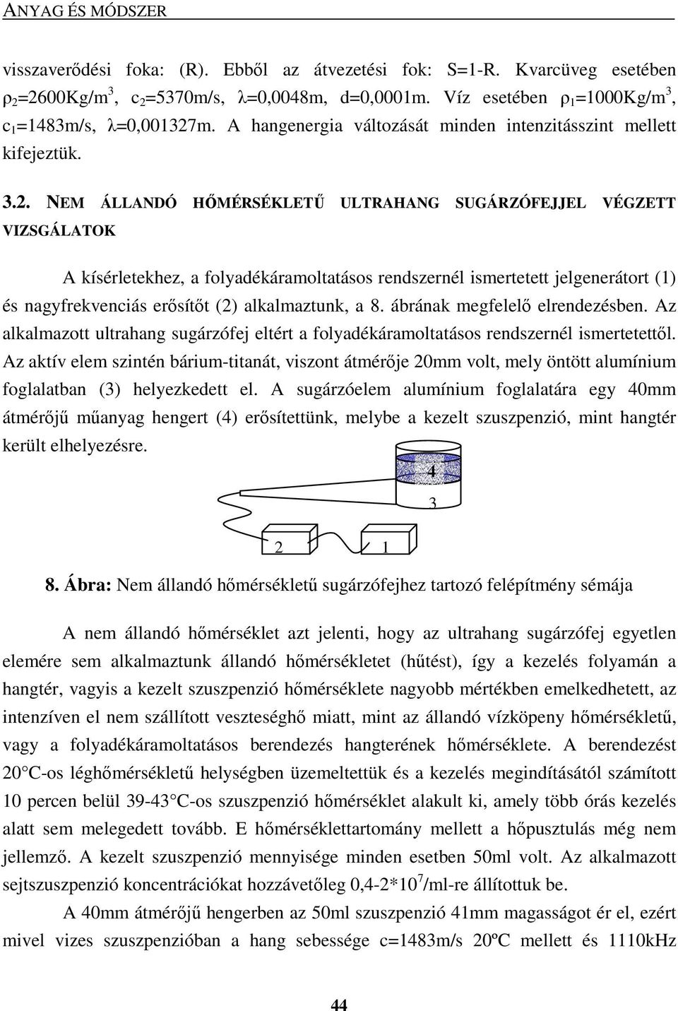 NEM ÁLLANDÓ HİMÉRSÉKLETŐ ULTRAHANG SUGÁRZÓFEJJEL VÉGZETT VIZSGÁLATOK A kísérletekhez, a folyadékáramoltatásos rendszernél ismertetett jelgenerátort (1) és nagyfrekvenciás erısítıt (2) alkalmaztunk, a