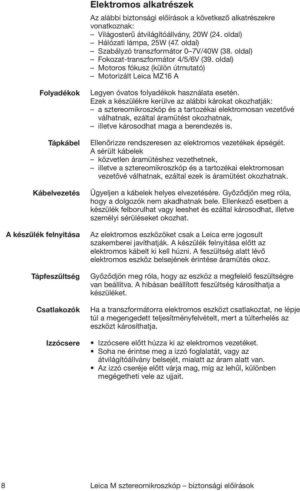 oldal) Motoros fókusz (külön útmutató) Motorizált Leica MZ16 A Folyadékok Tápkábel Kábelvezetés A készülék felnyitása Tápfeszültség Csatlakozók Izzócsere Legyen óvatos folyadékok használata esetén.