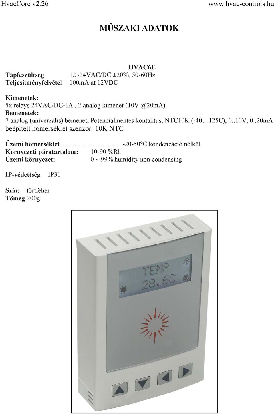 (-40 125C), 0..10V, 0..20mA beépített hőmérséklet szenzor: 10K NTC Üzemi hőmérséklet.