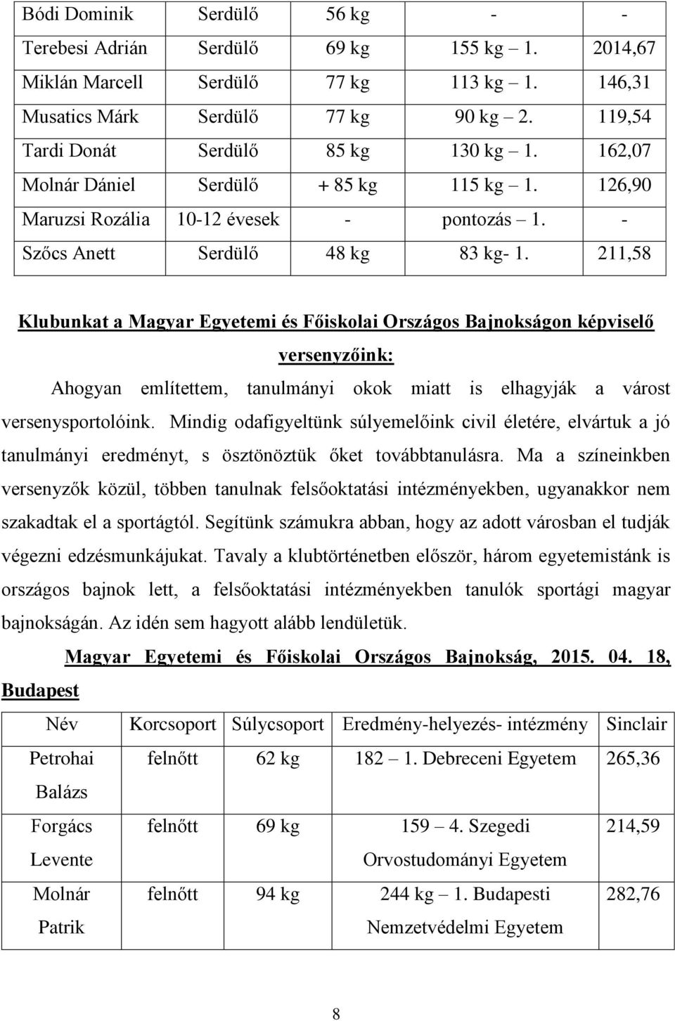 211,58 Klubunkat a Magyar Egyetemi és Főiskolai Országos Bajnokságon képviselő versenyzőink: Ahogyan említettem, tanulmányi okok miatt is elhagyják a várost versenysportolóink.