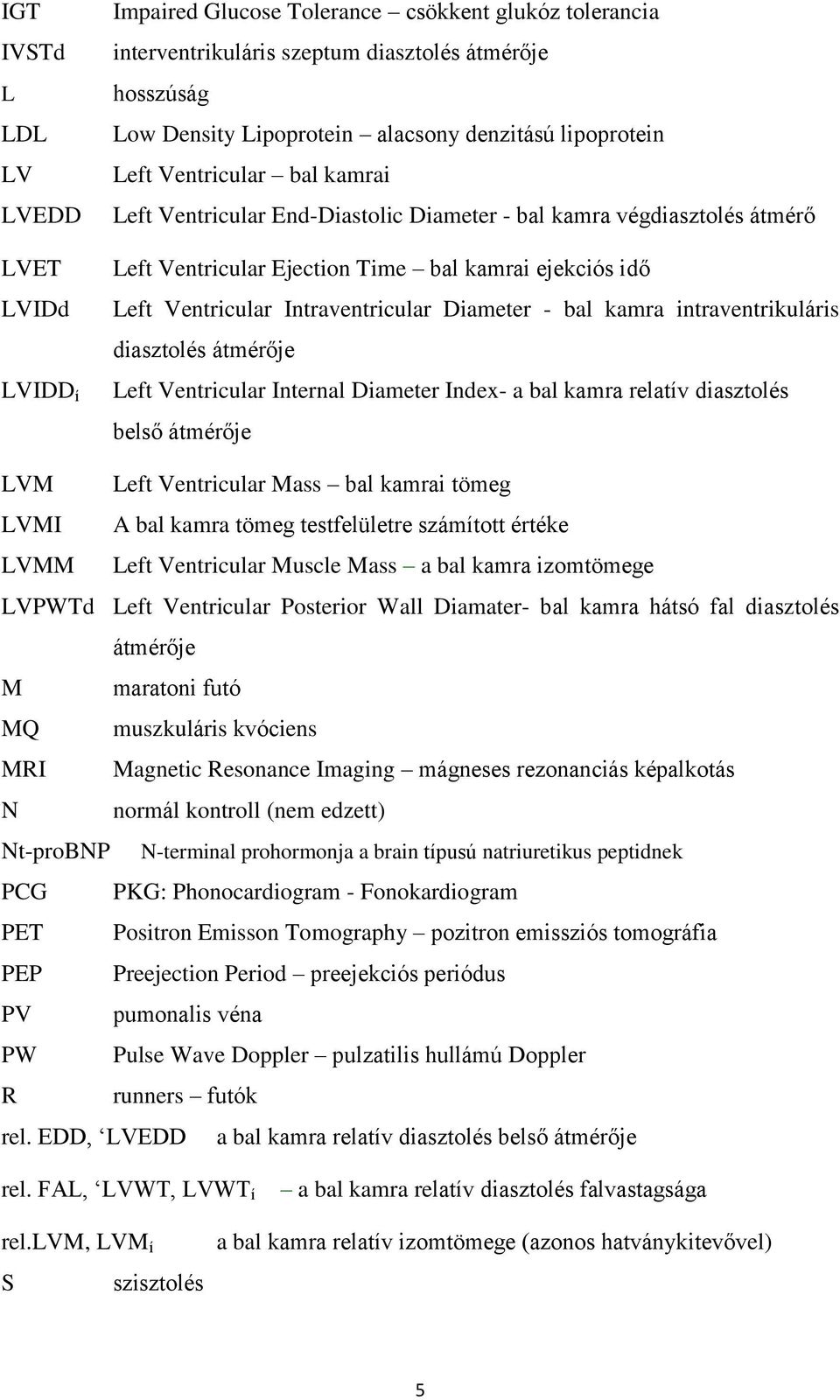 Intraventricular Diameter - bal kamra intraventrikuláris diasztolés átmérője Left Ventricular Internal Diameter Index- a bal kamra relatív diasztolés belső átmérője LVM Left Ventricular Mass bal