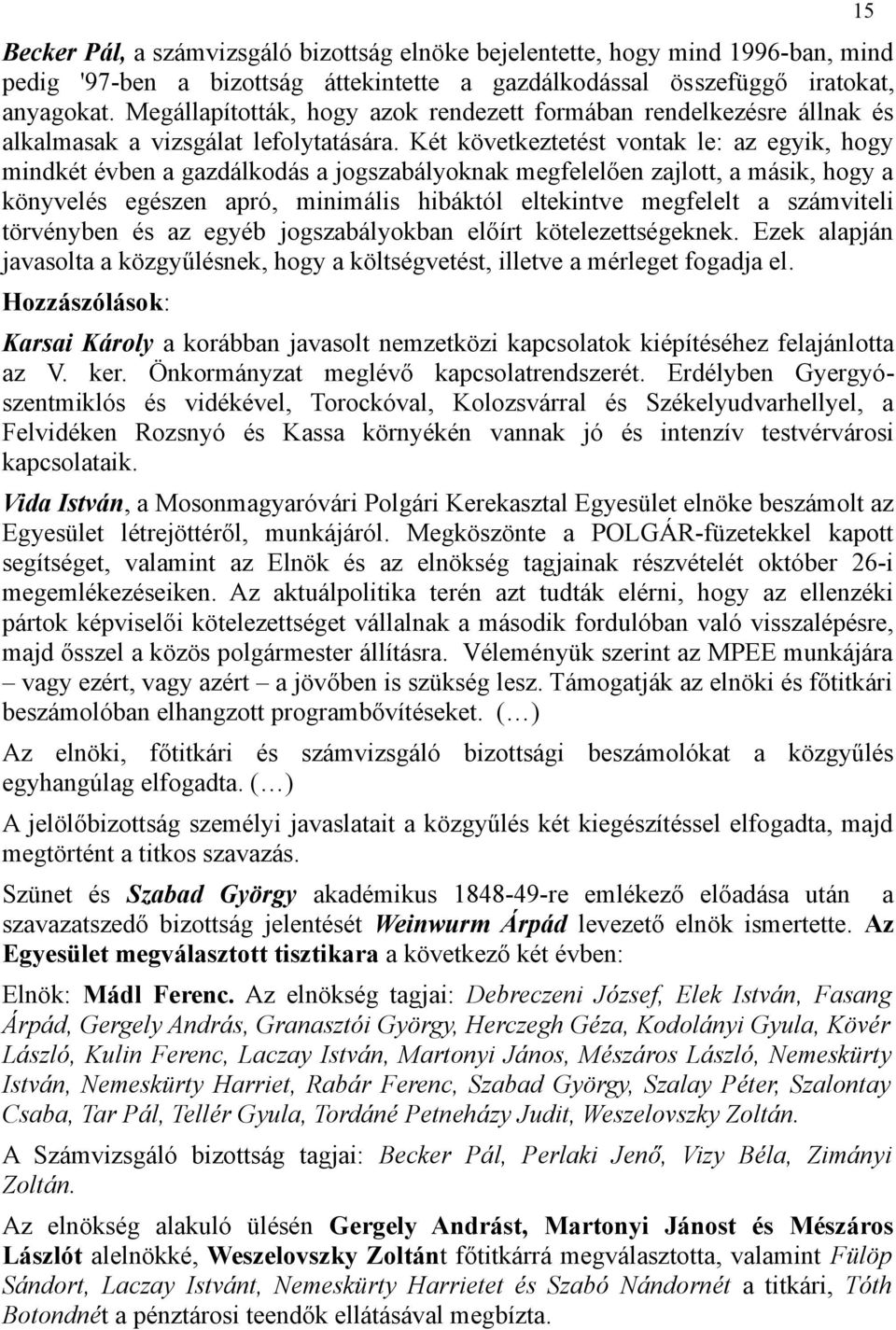 Két következtetést vontak le: az egyik, hogy mindkét évben a gazdálkodás a jogszabályoknak megfelelően zajlott, a másik, hogy a könyvelés egészen apró, minimális hibáktól eltekintve megfelelt a