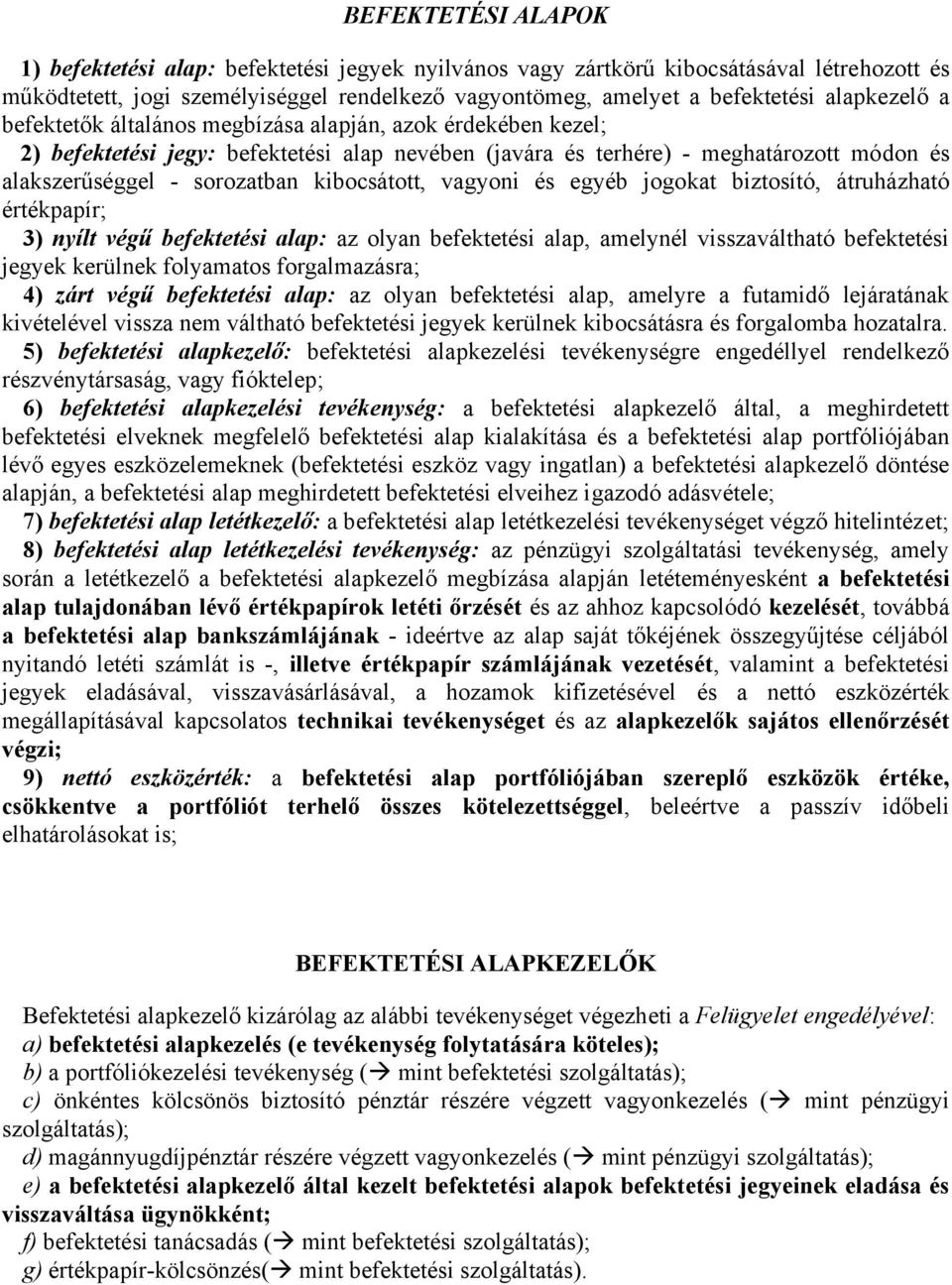 kibocsátott, vagyoni és egyéb jogokat biztosító, átruházható értékpapír; 3) nyílt végű befektetési alap: az olyan befektetési alap, amelynél visszaváltható befektetési jegyek kerülnek folyamatos