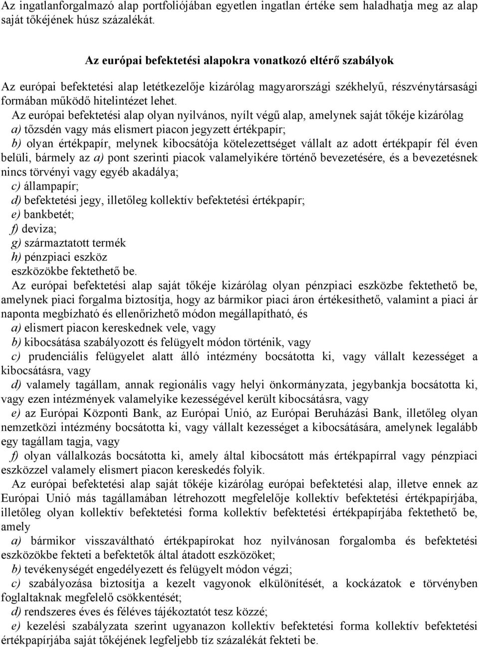 Az európai befektetési alap olyan nyilvános, nyílt végű alap, amelynek saját tőkéje kizárólag a) tőzsdén vagy más elismert piacon jegyzett értékpapír; b) olyan értékpapír, melynek kibocsátója