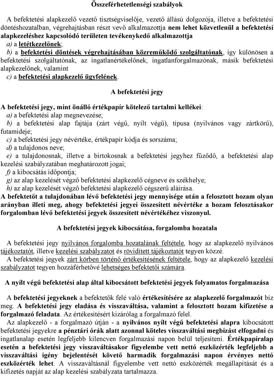 befektetési szolgáltatónak, az ingatlanértékelőnek, ingatlanforgalmazónak, másik befektetési alapkezelőnek, valamint c) a befektetési alapkezelő ügyfelének.