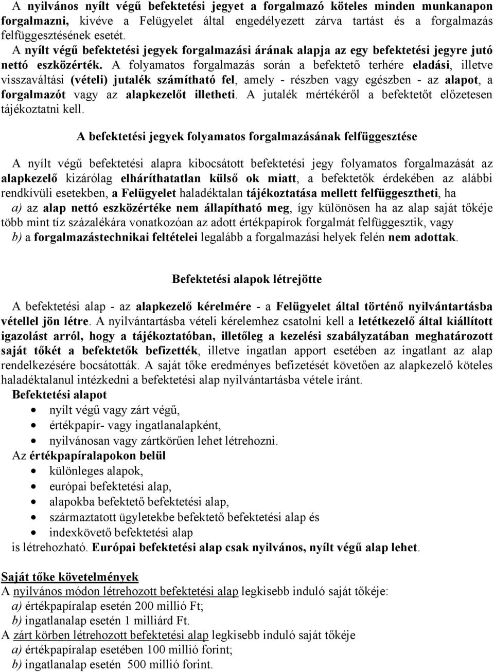 A folyamatos forgalmazás során a befektető terhére eladási, illetve visszaváltási (vételi) jutalék számítható fel, amely - részben vagy egészben - az alapot, a forgalmazót vagy az alapkezelőt