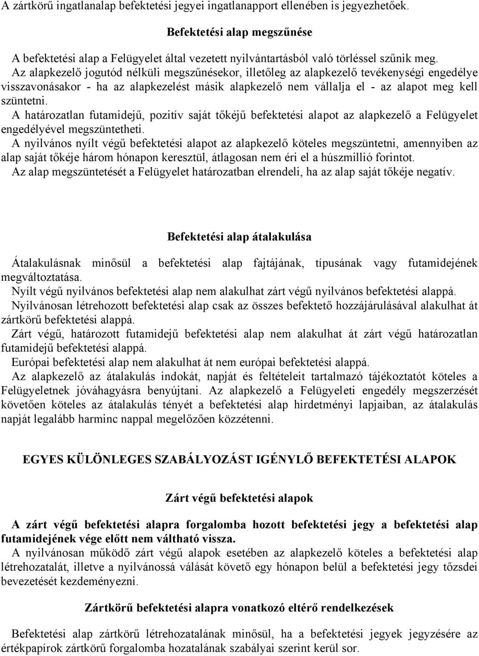 Az alapkezelő jogutód nélküli megszűnésekor, illetőleg az alapkezelő tevékenységi engedélye visszavonásakor - ha az alapkezelést másik alapkezelő nem vállalja el - az alapot meg kell szüntetni.