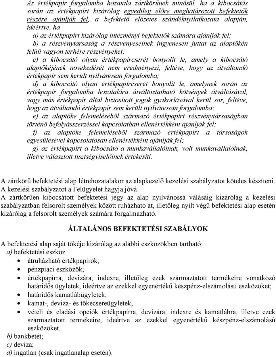 terhére részvényeket; c) a kibocsátó olyan értékpapírcserét bonyolít le, amely a kibocsátó alaptőkéjének növekedését nem eredményezi, feltéve, hogy az átváltandó értékpapír sem került nyilvánosan