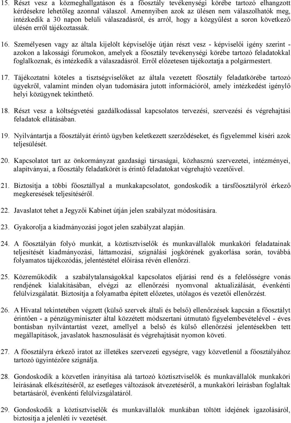 Személyesen vagy az általa kijelölt képviselője útján részt vesz - képviselői igény szerint - azokon a lakossági fórumokon, amelyek a főosztály tevékenységi körébe tartozó feladatokkal foglalkoznak,