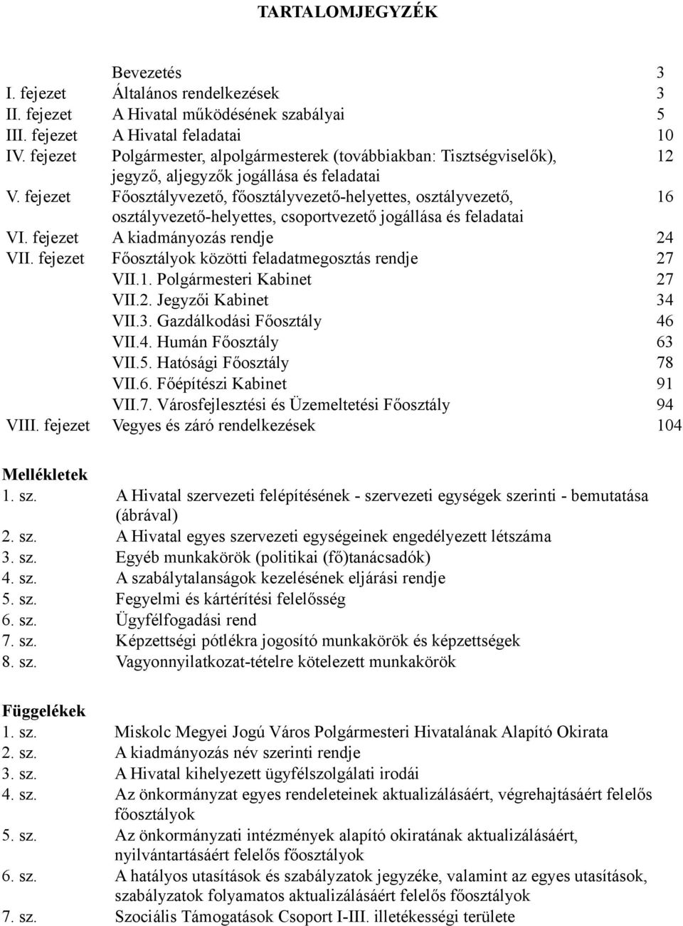 fejezet Főosztályvezető, főosztályvezető-helyettes, osztályvezető, 16 osztályvezető-helyettes, csoportvezető jogállása és feladatai VI. fejezet A kiadmányozás rendje 24 VII.