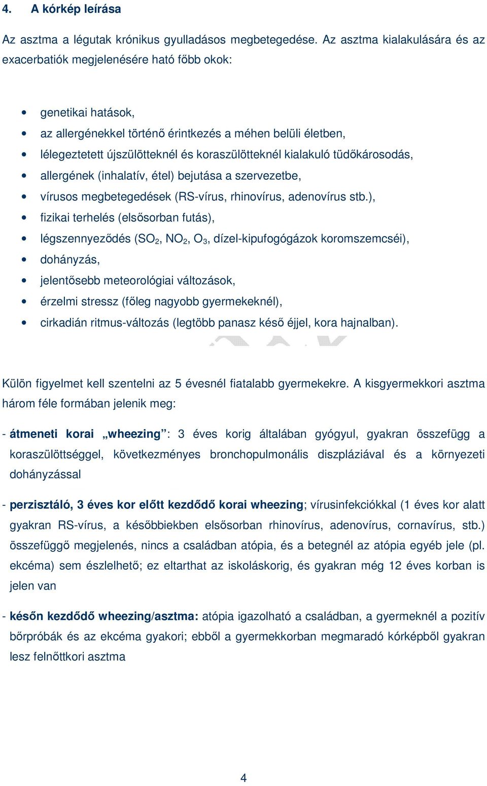 koraszülötteknél kialakuló tüdıkárosodás, allergének (inhalatív, étel) bejutása a szervezetbe, vírusos megbetegedések (RS-vírus, rhinovírus, adenovírus stb.