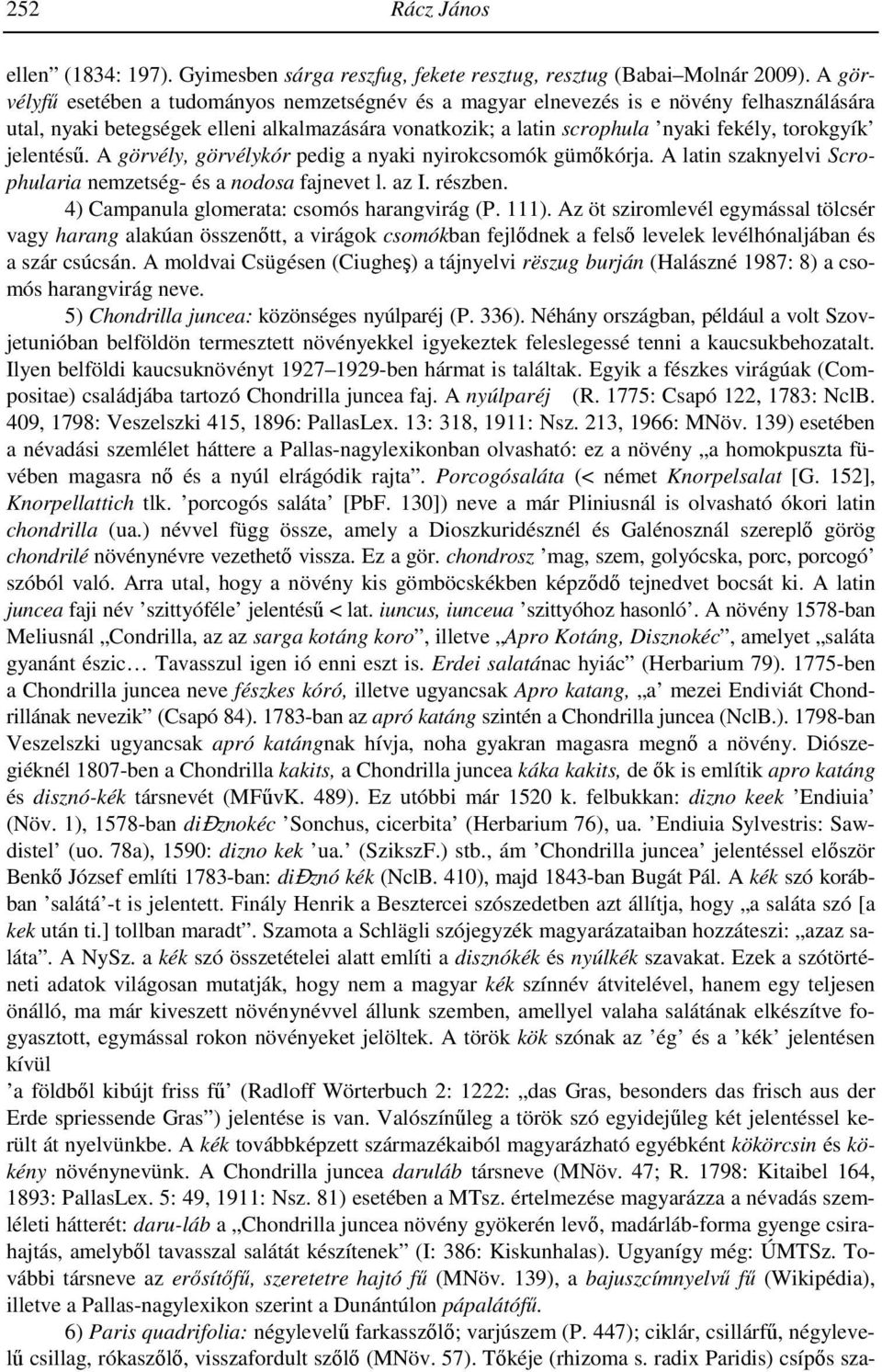 jelentésű. A görvély, görvélykór pedig a nyaki nyirokcsomók gümőkórja. A latin szaknyelvi Scrophularia nemzetség- és a nodosa fajnevet l. az I. részben. 4) Campanula glomerata: csomós harangvirág (P.