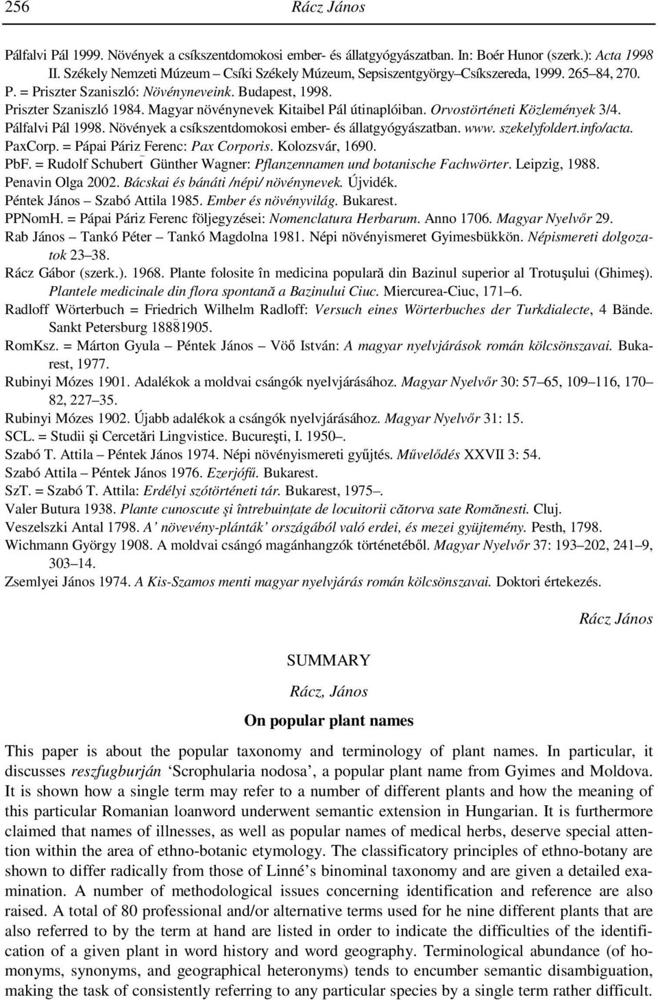 Magyar növénynevek Kitaibel Pál útinaplóiban. Orvostörténeti Közlemények 3/4. Pálfalvi Pál 1998. Növények a csíkszentdomokosi ember- és állatgyógyászatban. www. szekelyfoldert.info/acta. PaxCorp.