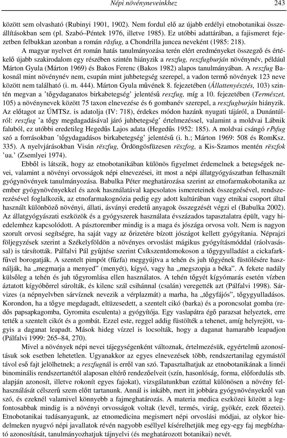 A magyar nyelvet ért román hatás tanulmányozása terén elért eredményeket összegző és értékelő újabb szakirodalom egy részében szintén hiányzik a reszfug, reszfugburján növénynév, például Márton Gyula