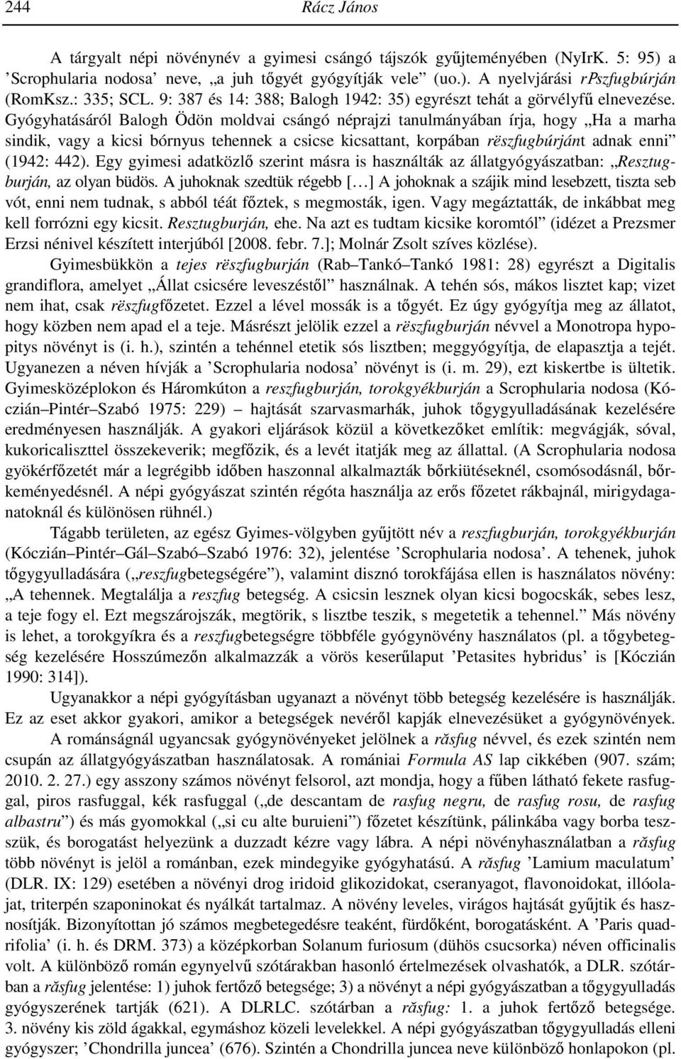 Gyógyhatásáról Balogh Ödön moldvai csángó néprajzi tanulmányában írja, hogy Ha a marha sindik, vagy a kicsi bórnyus tehennek a csicse kicsattant, korpában rëszfugbúrjánt adnak enni (1942: 442).