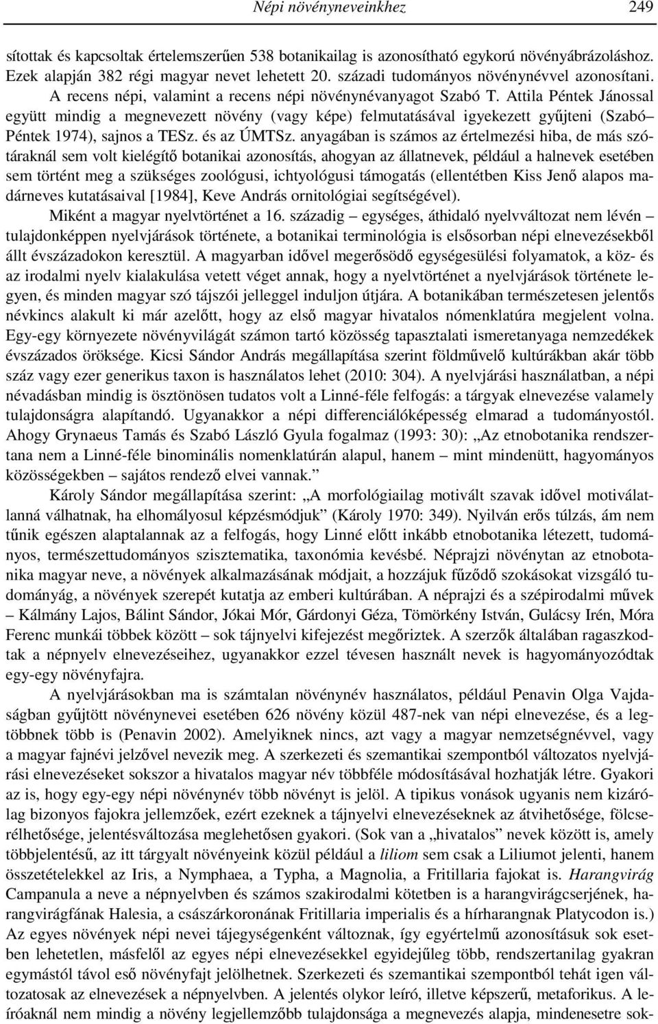 Attila Péntek Jánossal együtt mindig a megnevezett növény (vagy képe) felmutatásával igyekezett gyűjteni (Szabó Péntek 1974), sajnos a TESz. és az ÚMTSz.
