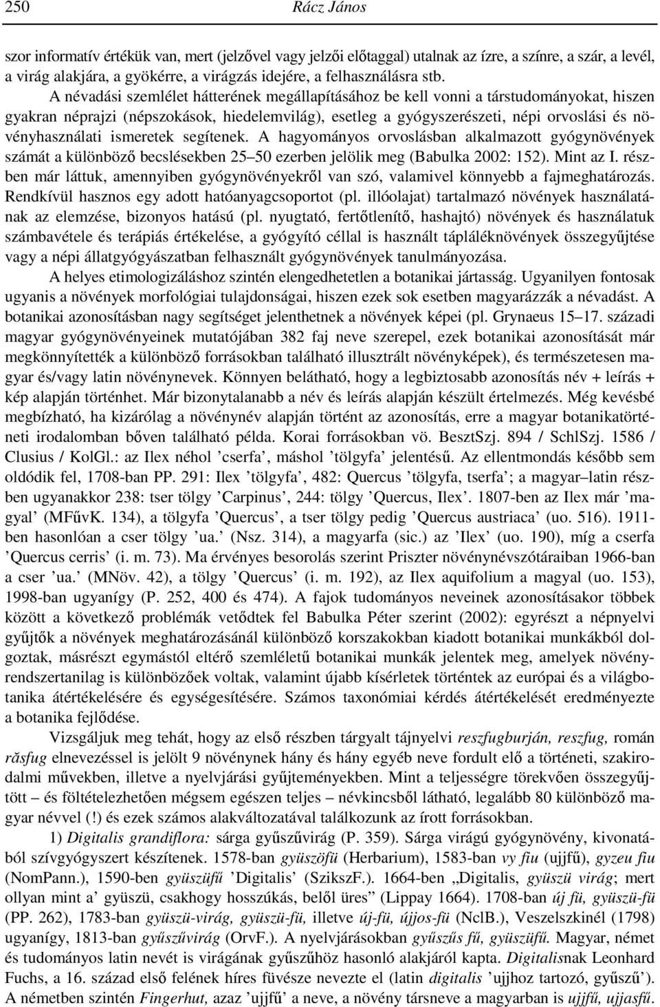 ismeretek segítenek. A hagyományos orvoslásban alkalmazott gyógynövények számát a különböző becslésekben 25 50 ezerben jelölik meg (Babulka 2002: 152). Mint az I.