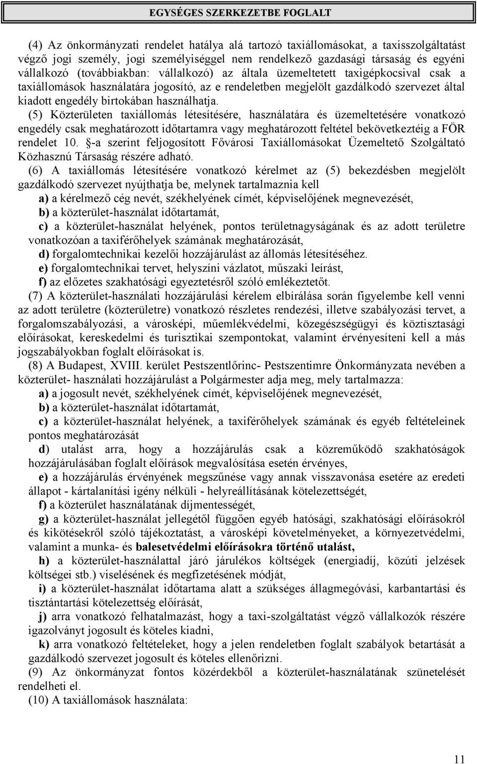(5) Közterületen taxiállomás létesítésére, használatára és üzemeltetésére vonatkozó engedély csak meghatározott időtartamra vagy meghatározott feltétel bekövetkeztéig a FÖR rendelet 10.